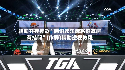 辅助开挂神器“腾讯欢乐麻将好友房有挂吗	”(作弊)辅助透视教程-第2张图片