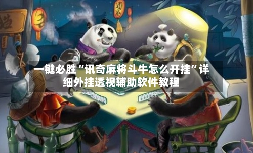 一键必胜“讯奇麻将斗牛怎么开挂”详细外挂透视辅助软件教程-第3张图片