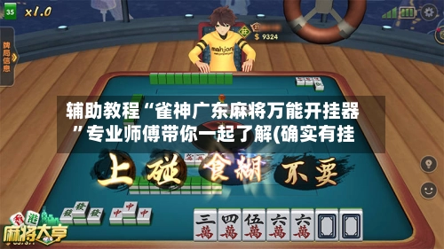 辅助教程“雀神广东麻将万能开挂器”专业师傅带你一起了解(确实有挂