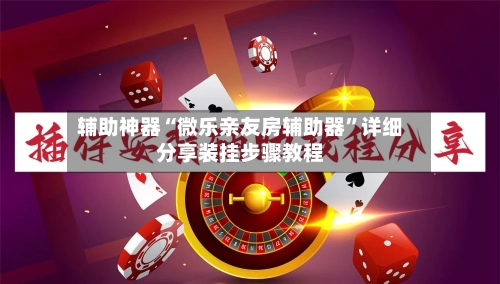 辅助神器“微乐亲友房辅助器”详细分享装挂步骤教程