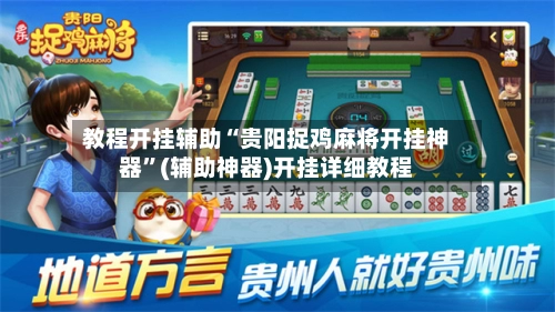 教程开挂辅助“贵阳捉鸡麻将开挂神器	”(辅助神器)开挂详细教程-第2张图片