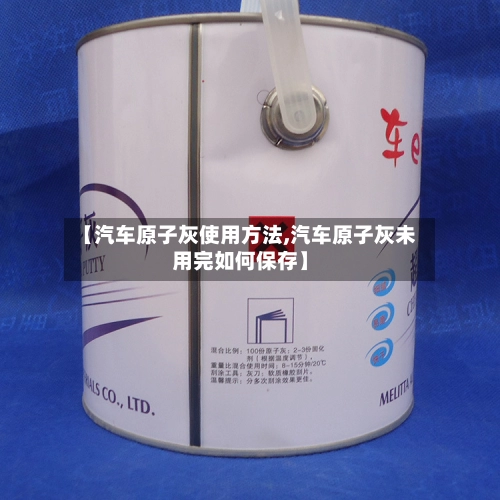 【汽车原子灰使用方法,汽车原子灰未用完如何保存】-第2张图片