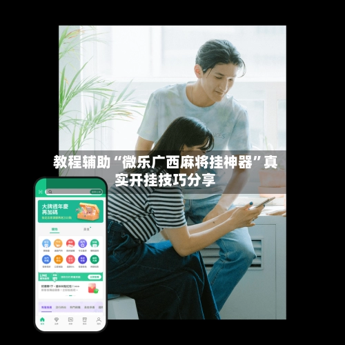 教程辅助“微乐广西麻将挂神器”真实开挂技巧分享