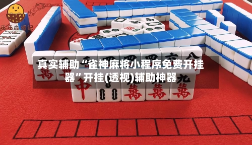 真实辅助“雀神麻将小程序免费开挂器	”开挂(透视)辅助神器-第2张图片