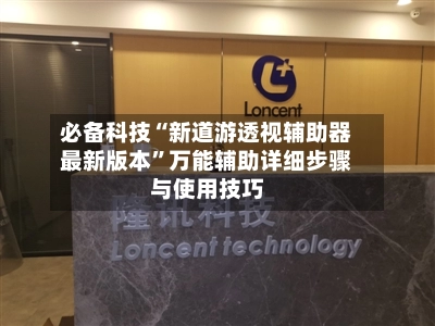 必备科技“新道游透视辅助器最新版本”万能辅助详细步骤与使用技巧-第2张图片