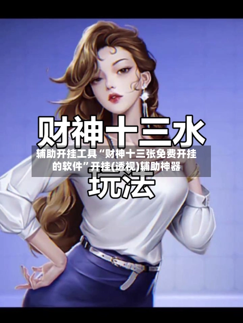 辅助开挂工具“财神十三张免费开挂的软件”开挂(透视)辅助神器-第2张图片