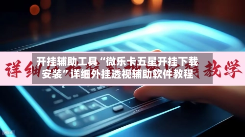 开挂辅助工具“微乐卡五星开挂下载安装	”详细外挂透视辅助软件教程-第2张图片