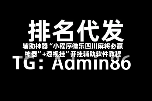 辅助神器“小程序微乐四川麻将必赢神器”+透视挂”开挂辅助软件教程-第2张图片