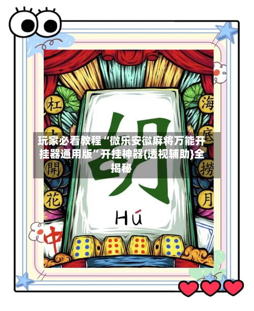 玩家必看教程“微乐安徽麻将万能开挂器通用版”开挂神器{透视辅助}全揭秘-第2张图片