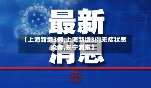 【上海新增3例,上海新增3例无症状感染者,长宁浦东】