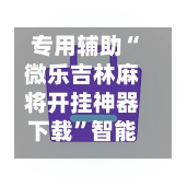 专用辅助“微乐吉林麻将开挂神器下载”智能辅助工具使用教程-第2张图片