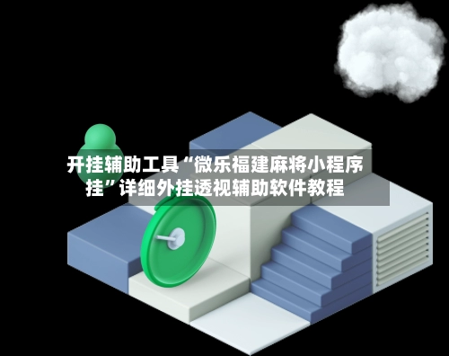 开挂辅助工具“微乐福建麻将小程序挂	”详细外挂透视辅助软件教程-第2张图片