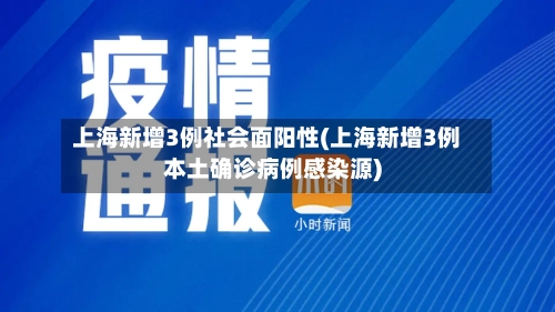上海新增3例社会面阳性(上海新增3例本土确诊病例感染源)-第2张图片