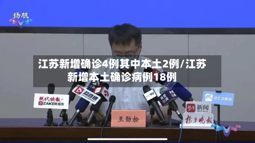 江苏新增确诊4例其中本土2例/江苏新增本土确诊病例18例