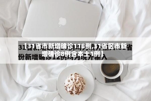 【31省市新增确诊118例,31省区市新增确诊8例含本土1例】-第2张图片