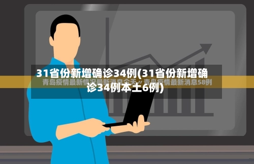 31省份新增确诊34例(31省份新增确诊34例本土6例)