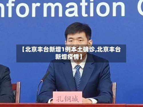 【北京丰台新增1例本土确诊,北京丰台新增疫情】-第2张图片