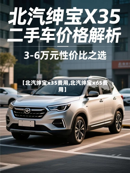 【北汽绅宝x35费用,北汽绅宝x65费用】