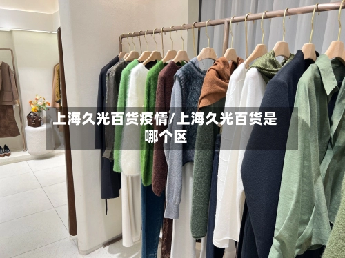 上海久光百货疫情/上海久光百货是哪个区-第2张图片