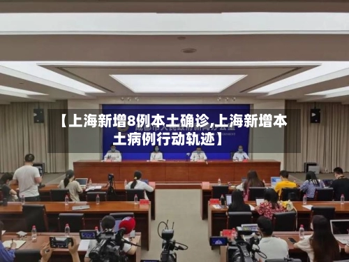 【上海新增8例本土确诊,上海新增本土病例行动轨迹】-第2张图片