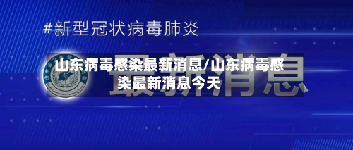 山东病毒感染最新消息/山东病毒感染最新消息今天