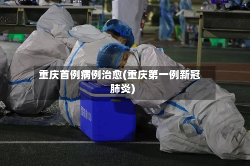 重庆首例病例治愈(重庆第一例新冠肺炎)-第2张图片