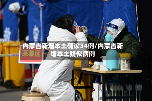 内蒙古新增本土确诊34例/内蒙古新增本土疑似病例