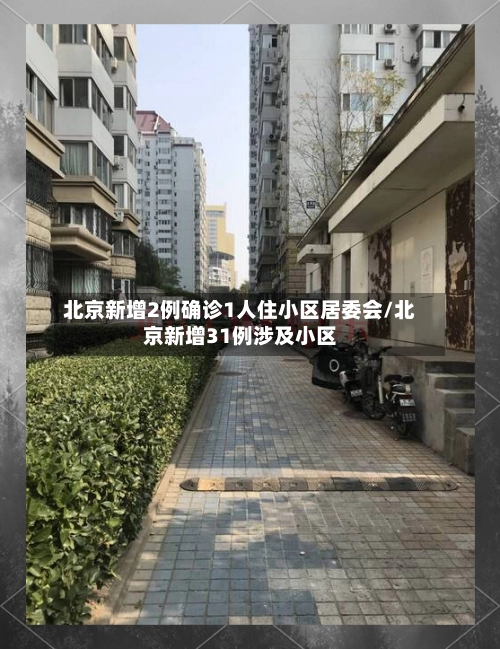 北京新增2例确诊1人住小区居委会/北京新增31例涉及小区-第2张图片