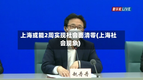 上海或能2周实现社会面清零(上海社会现象)-第2张图片