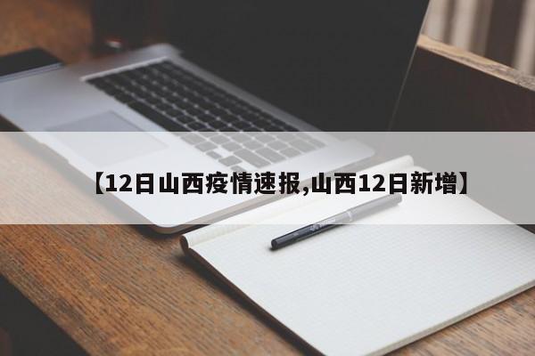 【12日山西疫情速报,山西12日新增】