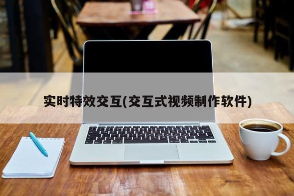 实时特效交互(交互式视频制作软件)
