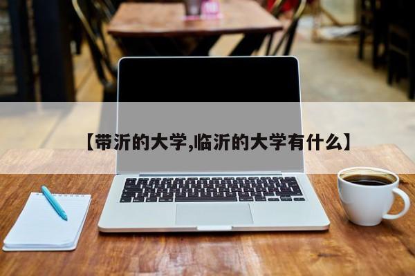 【带沂的大学,临沂的大学有什么】
