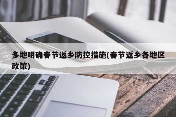 多地明确春节返乡防控措施(春节返乡各地区政策)