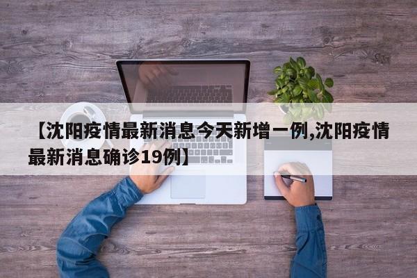 【沈阳疫情最新消息今天新增一例,沈阳疫情最新消息确诊19例】