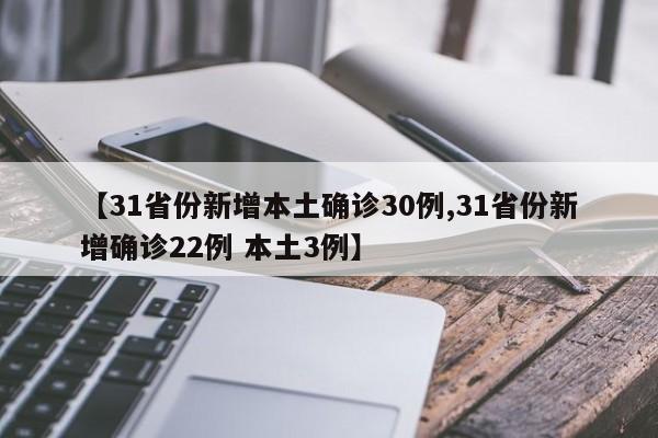 【31省份新增本土确诊30例,31省份新增确诊22例 本土3例】
