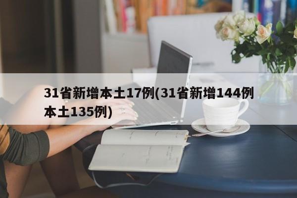 31省新增本土17例(31省新增144例本土135例)