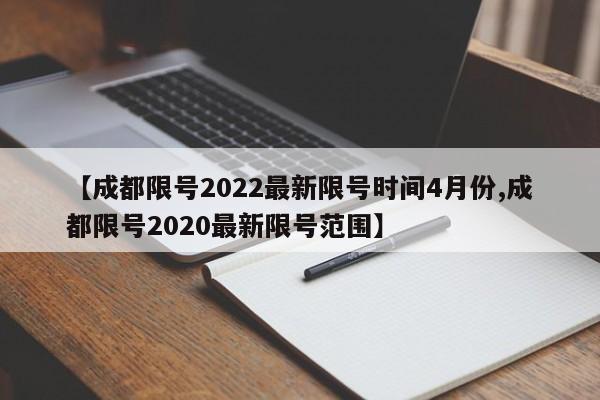 【成都限号2022最新限号时间4月份,成都限号2020最新限号范围】