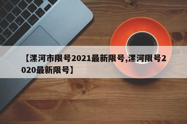 【漯河市限号2021最新限号,漯河限号2020最新限号】