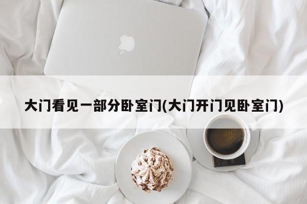 大门看见一部分卧室门(大门开门见卧室门)