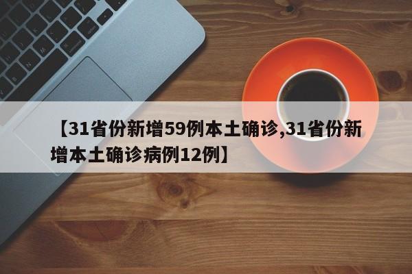 【31省份新增59例本土确诊,31省份新增本土确诊病例12例】