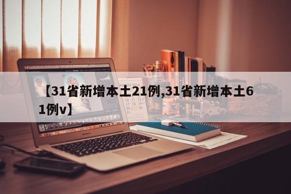 【31省新增本土21例,31省新增本土61例v】