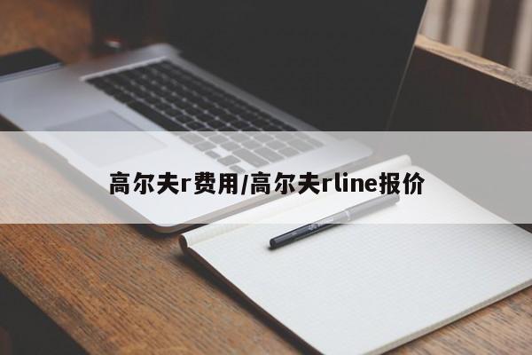高尔夫r费用/高尔夫rline报价