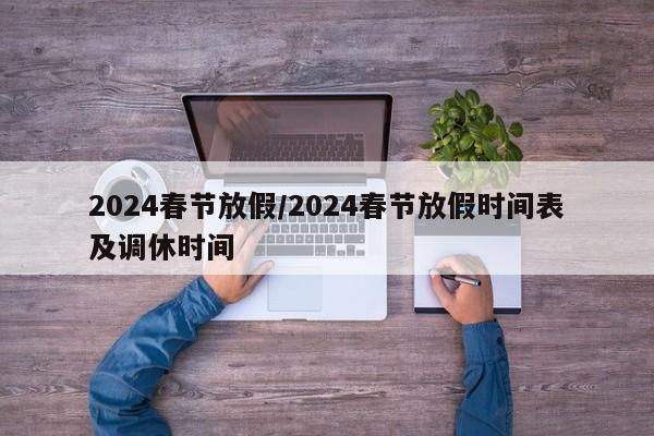 2024春节放假/2024春节放假时间表及调休时间