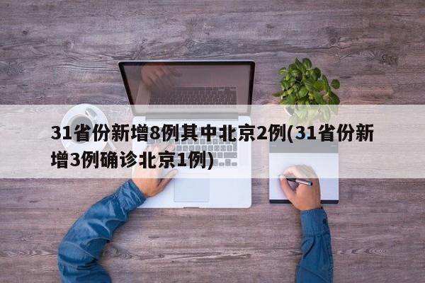 31省份新增8例其中北京2例(31省份新增3例确诊北京1例)