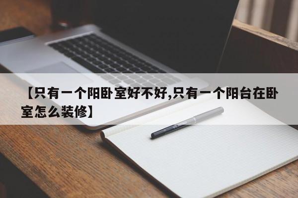 【只有一个阳卧室好不好,只有一个阳台在卧室怎么装修】